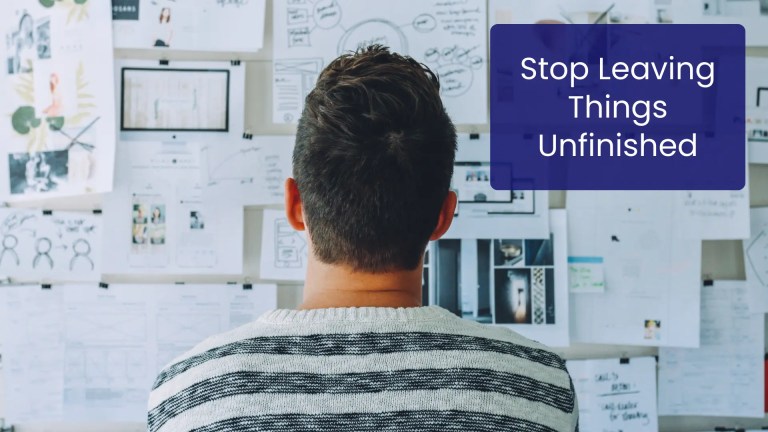 How to Stop Leaving Things Unfinished